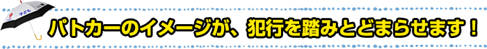 パトカーのイメージが、犯行を踏みとどまらせます！