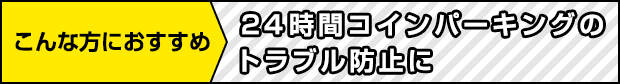 こんな方におすすめ 24時間コインパーキングのトラブル防止に