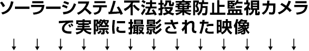 ソーラーシステム不法投棄防止監視カメラで実際に撮影された映像