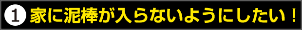 家に泥棒が入らないようにしたい！